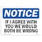 Signmission OSHA Notice, 5" Height, If I Agree With You We Would Both Be Wrong Sign, 7" X 5", Landscape OS-NS-D-57-L-13607 - alternate 1